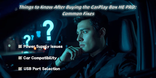 Things to Know After Buying the CarPlay Box HE PRO: Common Fixes